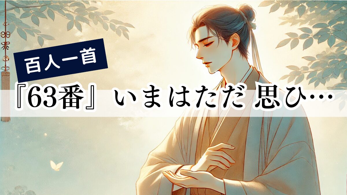 百人一首『63番』いまはただ 思ひ絶えなむ とばかりを 人づてならで 言ふよしもがな(左京大夫道雅)